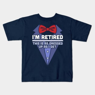 I'm Retired This Is As Dressed Up As I Get Funny Retirement Kids T-Shirt